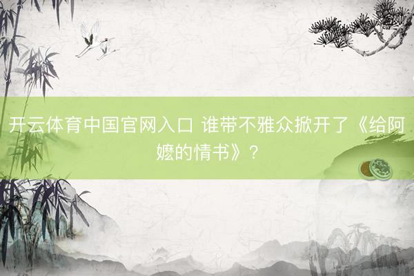 开云体育中国官网入口 谁带不雅众掀开了《给阿嬷的情书》？