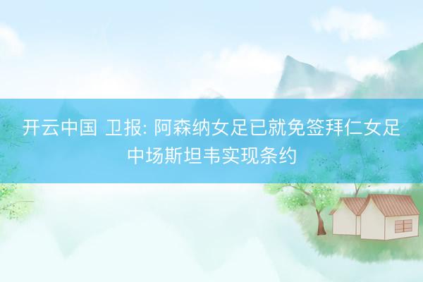 开云中国 卫报: 阿森纳女足已就免签拜仁女足中场斯坦韦实现条约