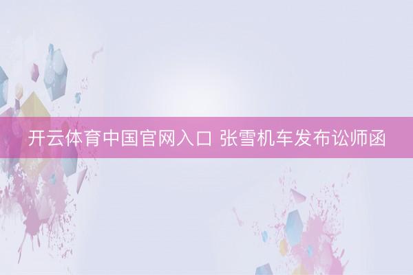 开云体育中国官网入口 张雪机车发布讼师函