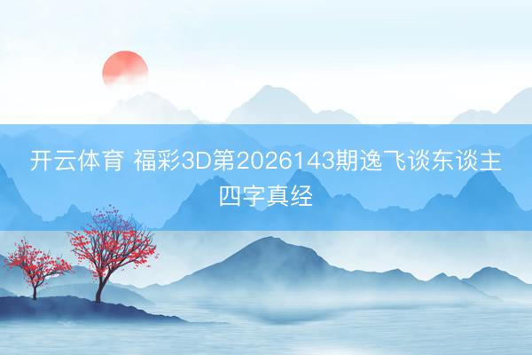 开云体育 福彩3D第2026143期逸飞谈东谈主四字真经