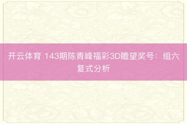 开云体育 143期陈青峰福彩3D瞻望奖号：组六复式分析