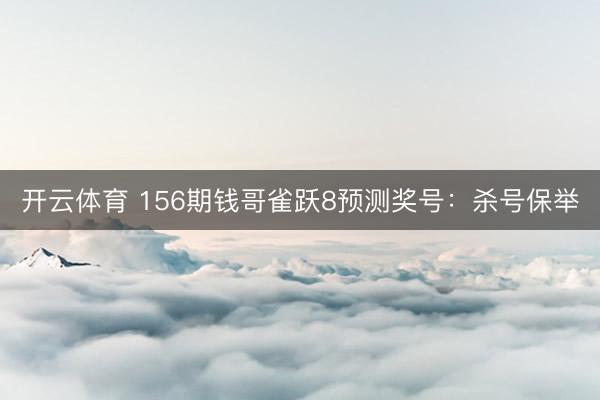 开云体育 156期钱哥雀跃8预测奖号：杀号保举
