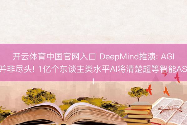 开云体育中国官网入口 DeepMind推演: AGI并非尽头! 1亿个东谈主类水平AI将清楚超等智能ASI